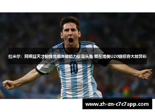 拉米尔：阿根廷天才前锋凭借突破能力崭露头角 曾在南美U20锦标赛大放异彩