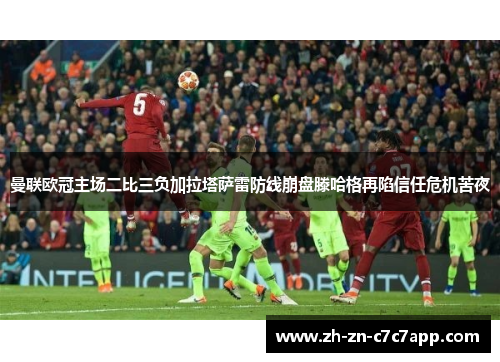 曼联欧冠主场二比三负加拉塔萨雷防线崩盘滕哈格再陷信任危机苦夜
