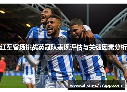 红军客场挑战英冠队表现评估与关键因素分析